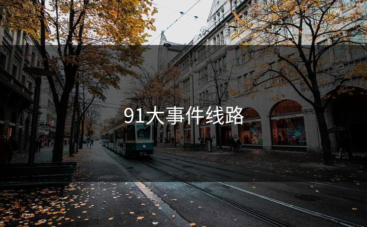 91大事件线路 91大事件线路